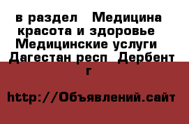  в раздел : Медицина, красота и здоровье » Медицинские услуги . Дагестан респ.,Дербент г.